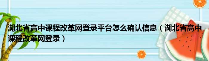 湖北省高中课程改革网登录平台怎么确认信息（湖北省高中课程改革网登录）