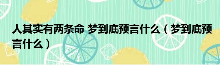 人其实有两条命 梦到底预言什么（梦到底预言什么）