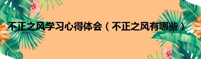 不正之风学习心得体会（不正之风有哪些）