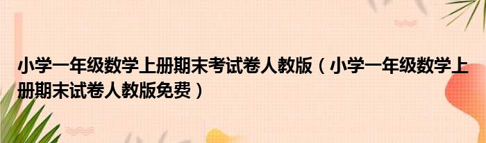 小学一年级数学上册期末考试卷人教版（小学一年级数学上册期末试卷人教版免费）