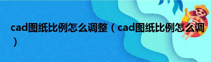 cad图纸比例怎么调整（cad图纸比例怎么调）