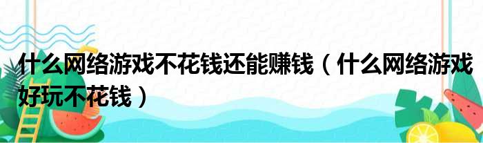 什么网络游戏不花钱还能赚钱（什么网络游戏好玩不花钱）