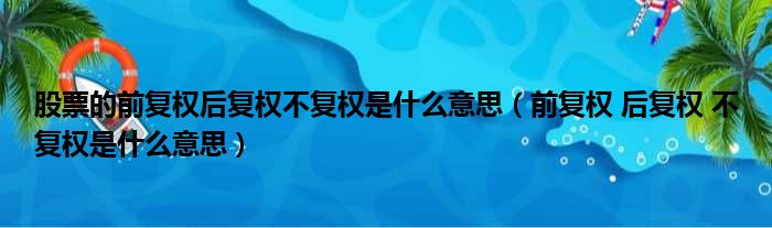 股票的前复权后复权不复权是什么意思（前复权 后复权 不复权是什么意思）