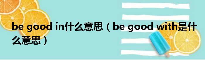 be good in什么意思（be good with是什么意思）