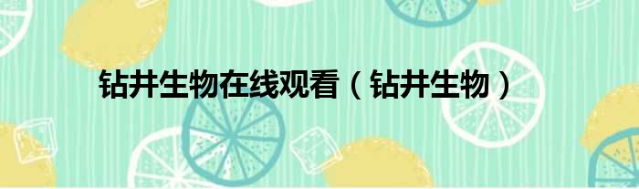 钻井生物在线观看（钻井生物）