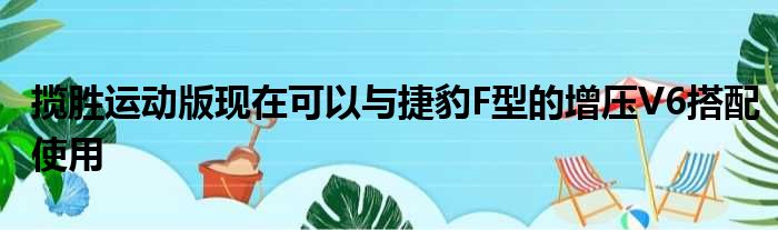 揽胜运动版现在可以与捷豹F型的增压V6搭配使用