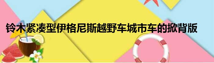 铃木紧凑型伊格尼斯越野车城市车的掀背版