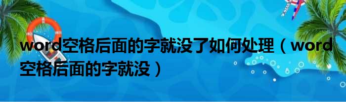 word空格后面的字就没了如何处理（word空格后面的字就没）