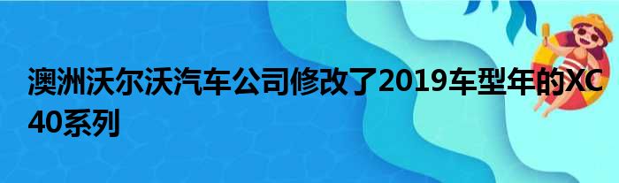 澳洲沃尔沃汽车公司修改了2019车型年的XC40系列