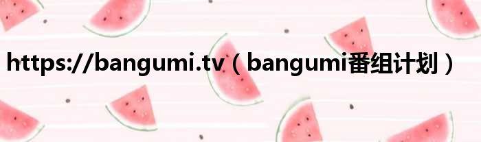 https://bangumi.tv（bangumi番组计划）