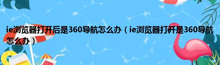 ie浏览器打开后是360导航怎么办（ie浏览器打开是360导航怎么办）