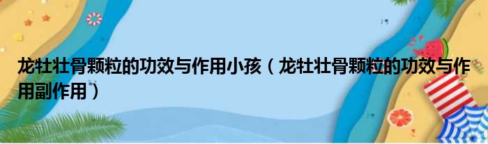 龙牡壮骨颗粒的功效与作用小孩（龙牡壮骨颗粒的功效与作用副作用）