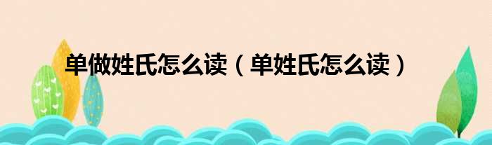 单做姓氏怎么读（单姓氏怎么读）