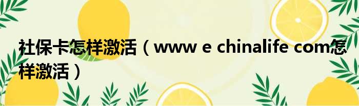 社保卡怎样激活（www e chinalife com怎样激活）