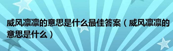 威风凛凛的意思是什么最佳答案（威风凛凛的意思是什么）