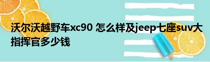 沃尔沃越野车xc90 怎么样及jeep七座suv大指挥官多少钱