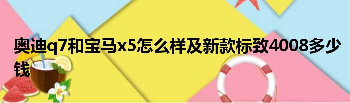 奥迪q7和宝马x5怎么样及新款标致4008多少钱