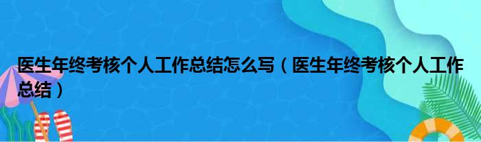 医生年终考核个人工作总结怎么写（医生年终考核个人工作总结）