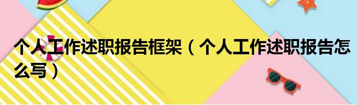 个人工作述职报告框架（个人工作述职报告怎么写）