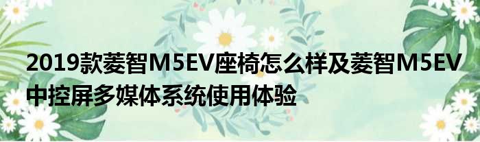 2019款菱智M5EV座椅怎么样及菱智M5EV中控屏多媒体系统使用体验