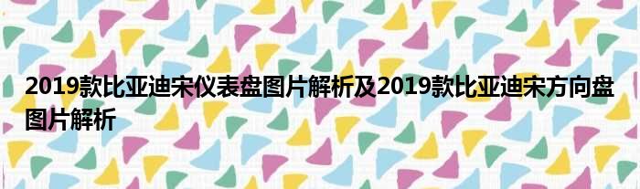 2019款比亚迪宋仪表盘图片解析及2019款比亚迪宋方向盘图片解析