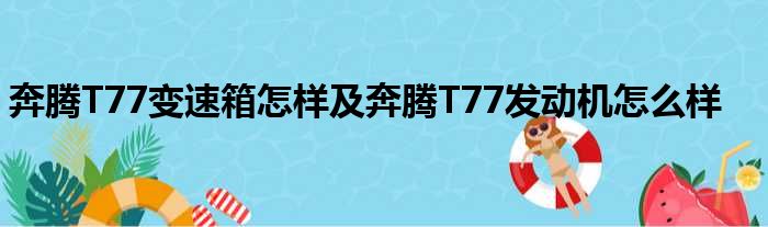 奔腾T77变速箱怎样及奔腾T77发动机怎么样