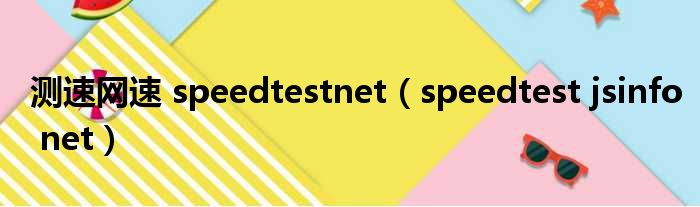 测速网速 speedtestnet（speedtest jsinfo net）