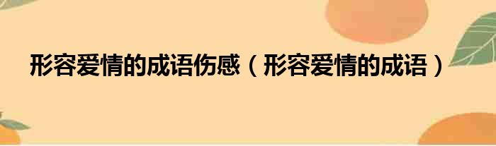 形容爱情的成语伤感（形容爱情的成语）