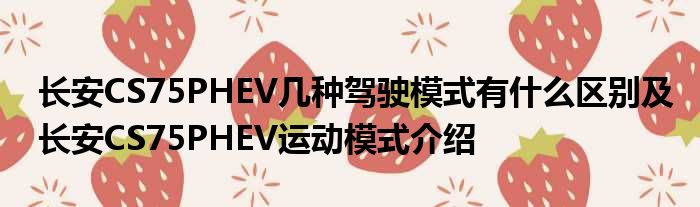 长安CS75PHEV几种驾驶模式有什么区别及长安CS75PHEV运动模式介绍