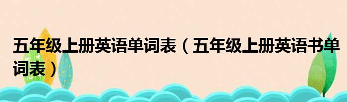 五年级上册英语单词表（五年级上册英语书单词表）