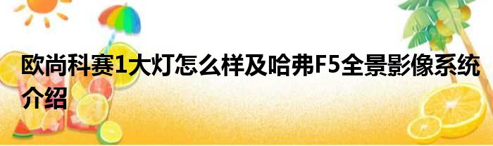 欧尚科赛1大灯怎么样及哈弗F5全景影像系统介绍