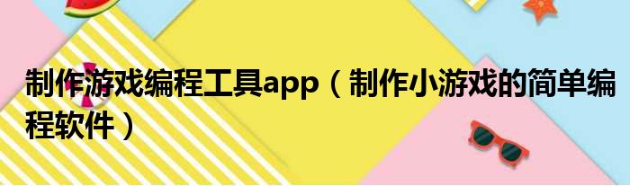 制作游戏编程工具app（制作小游戏的简单编程软件）