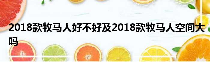 2018款牧马人好不好及2018款牧马人空间大吗