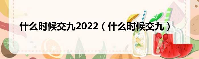 什么时候交九2022（什么时候交九）