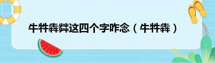 牛牪犇茻这四个字咋念（牛牪犇）