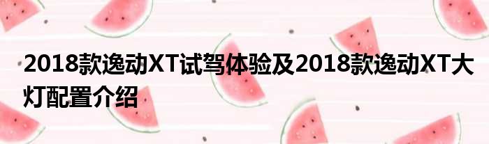 2018款逸动XT试驾体验及2018款逸动XT大灯配置介绍