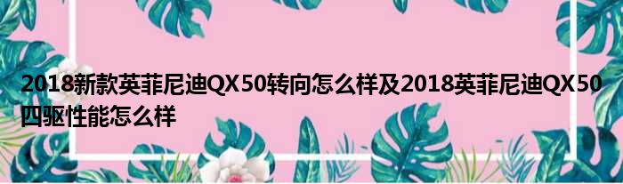 2018新款英菲尼迪QX50转向怎么样及2018英菲尼迪QX50四驱性能怎么样