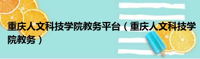 重庆人文科技学院教务平台（重庆人文科技学院教务）