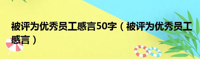 被评为优秀员工感言50字（被评为优秀员工感言）