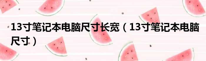 13寸笔记本电脑尺寸长宽（13寸笔记本电脑尺寸）