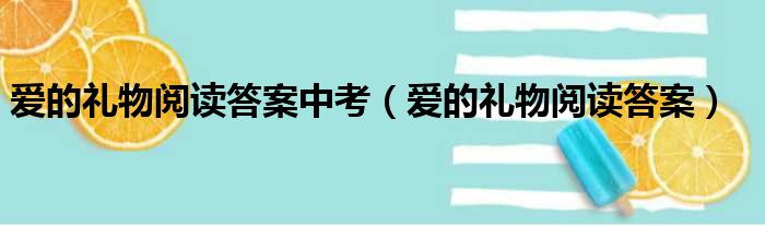 爱的礼物阅读答案中考（爱的礼物阅读答案）