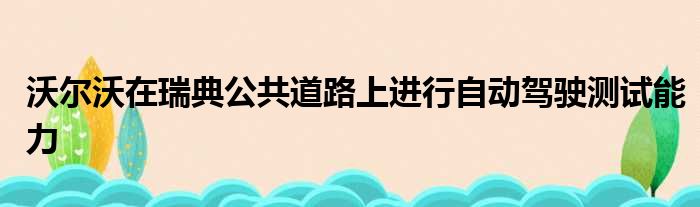 沃尔沃在瑞典公共道路上进行自动驾驶测试能力