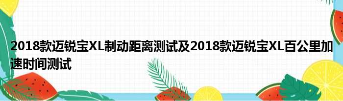 2018款迈锐宝XL制动距离测试及2018款迈锐宝XL百公里加速时间测试