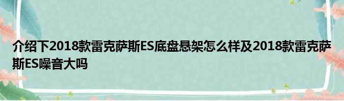 介绍下2018款雷克萨斯ES底盘悬架怎么样及2018款雷克萨斯ES噪音大吗