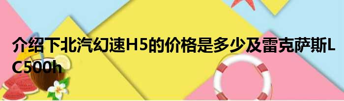 介绍下北汽幻速H5的价格是多少及雷克萨斯LC500h