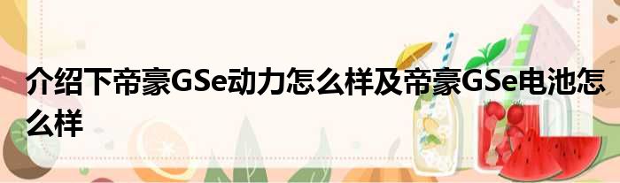 介绍下帝豪GSe动力怎么样及帝豪GSe电池怎么样