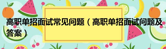 高职单招面试常见问题（高职单招面试问题及答案）