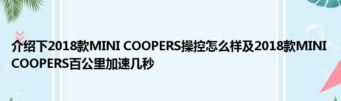 介绍下2018款MINI COOPERS操控怎么样及2018款MINI COOPERS百公里加速几秒