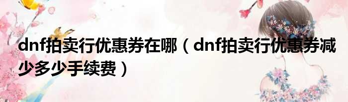 dnf拍卖行优惠券在哪（dnf拍卖行优惠券减少多少手续费）