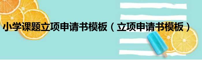 小学课题立项申请书模板（立项申请书模板）